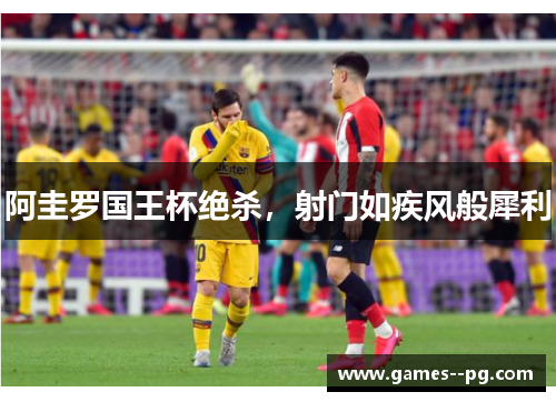 阿圭罗国王杯绝杀，射门如疾风般犀利