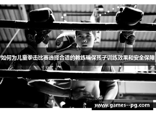 如何为儿童拳击比赛选择合适的教练确保孩子训练效果和安全保障
