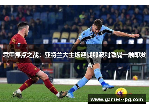 意甲焦点之战：亚特兰大主场迎战那波利激战一触即发