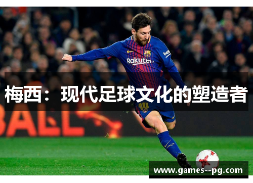 梅西：现代足球文化的塑造者